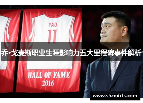 乔·戈麦斯职业生涯影响力五大里程碑事件解析