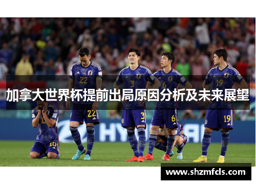 加拿大世界杯提前出局原因分析及未来展望