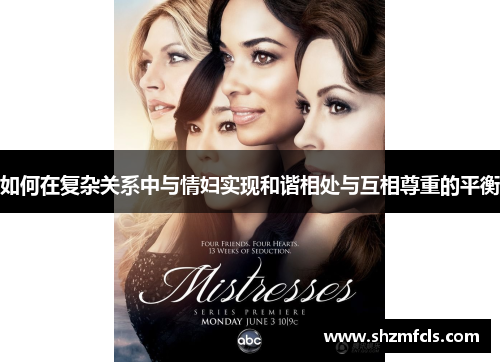 如何在复杂关系中与情妇实现和谐相处与互相尊重的平衡 如何在复杂关系中与情妇实现和谐相处与互相尊重的平衡