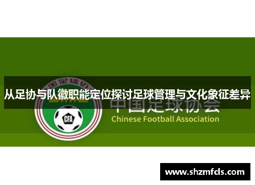 从足协与队徽职能定位探讨足球管理与文化象征差异
