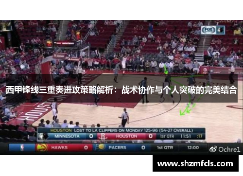 西甲锋线三重奏进攻策略解析：战术协作与个人突破的完美结合